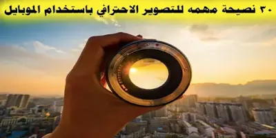 نصائح للتصوير الاحترافي باستخدام الموبايل